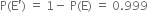 straight P left parenthesis straight E apostrophe right parenthesis space equals space 1 minus space straight P left parenthesis straight E right parenthesis space equals space 0.999