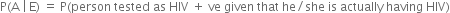 straight P left parenthesis straight A space vertical line thin space straight E right parenthesis space equals space straight P left parenthesis person space tested space as space HIV space plus space ve space given space that space he divided by she space is space actually space having space HIV right parenthesis