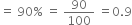 equals space 90 percent sign space equals space 90 over 100 space equals 0.9