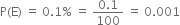 straight P left parenthesis straight E right parenthesis space equals space 0.1 percent sign space equals space fraction numerator 0.1 over denominator 100 end fraction space equals space 0.001