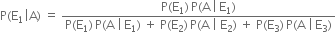 straight P left parenthesis straight E subscript 1 vertical line straight A right parenthesis space equals space fraction numerator straight P left parenthesis straight E subscript 1 right parenthesis thin space straight P left parenthesis straight A thin space vertical line thin space straight E subscript 1 right parenthesis over denominator straight P left parenthesis straight E subscript 1 right parenthesis thin space straight P left parenthesis straight A space vertical line thin space straight E subscript 1 right parenthesis space plus space straight P left parenthesis straight E subscript 2 right parenthesis thin space straight P left parenthesis straight A space vertical line space straight E subscript 2 right parenthesis space plus space straight P left parenthesis straight E subscript 3 right parenthesis thin space straight P left parenthesis straight A space vertical line thin space straight E subscript 3 right parenthesis end fraction
