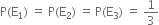 straight P left parenthesis straight E subscript 1 right parenthesis space equals space straight P left parenthesis straight E subscript 2 right parenthesis space equals thin space straight P left parenthesis straight E subscript 3 right parenthesis space equals space 1 third