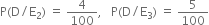 straight P left parenthesis straight D divided by straight E subscript 2 right parenthesis space equals space 4 over 100 comma space space space straight P left parenthesis straight D divided by straight E subscript 3 right parenthesis space equals space 5 over 100