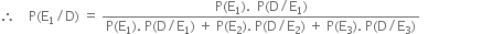 therefore space space space space straight P left parenthesis straight E subscript 1 divided by straight D right parenthesis space equals space fraction numerator straight P left parenthesis straight E subscript 1 right parenthesis. space space straight P left parenthesis straight D divided by straight E subscript 1 right parenthesis over denominator straight P left parenthesis straight E subscript 1 right parenthesis. space straight P left parenthesis straight D divided by straight E subscript 1 right parenthesis space plus space straight P left parenthesis straight E subscript 2 right parenthesis. space straight P left parenthesis straight D divided by straight E subscript 2 right parenthesis space plus space straight P left parenthesis straight E subscript 3 right parenthesis. space straight P left parenthesis straight D divided by straight E subscript 3 right parenthesis end fraction space space space space space space space space space space space space space space space space space space space space space space space space space