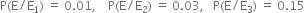 straight P left parenthesis straight E divided by straight E subscript 1 right parenthesis space equals space 0.01 comma space space space space straight P left parenthesis straight E divided by straight E subscript 2 right parenthesis space equals space 0.03 comma space space space straight P left parenthesis straight E divided by straight E subscript 3 right parenthesis space equals space 0.15