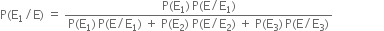 straight P left parenthesis straight E subscript 1 divided by straight E right parenthesis space equals space fraction numerator straight P left parenthesis straight E subscript 1 right parenthesis thin space straight P left parenthesis straight E divided by straight E subscript 1 right parenthesis over denominator straight P left parenthesis straight E subscript 1 right parenthesis thin space straight P left parenthesis straight E divided by straight E subscript 1 right parenthesis space plus space straight P left parenthesis straight E subscript 2 right parenthesis space straight P left parenthesis straight E divided by straight E subscript 2 right parenthesis space plus space straight P left parenthesis straight E subscript 3 right parenthesis thin space straight P left parenthesis straight E divided by straight E subscript 3 right parenthesis end fraction space space space space space space space space space space space space space space space space space