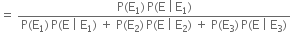 equals space fraction numerator straight P left parenthesis straight E subscript 1 right parenthesis thin space straight P left parenthesis straight E space vertical line thin space straight E subscript 1 right parenthesis over denominator straight P left parenthesis straight E subscript 1 right parenthesis thin space straight P left parenthesis straight E space vertical line space straight E subscript 1 right parenthesis space plus space straight P left parenthesis straight E subscript 2 right parenthesis thin space straight P left parenthesis straight E space vertical line space straight E subscript 2 right parenthesis space plus space straight P left parenthesis straight E subscript 3 right parenthesis thin space straight P left parenthesis straight E space vertical line space straight E subscript 3 right parenthesis end fraction