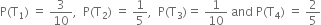 straight P left parenthesis straight T subscript 1 right parenthesis space equals space 3 over 10 comma space space straight P left parenthesis straight T subscript 2 right parenthesis space equals space 1 fifth comma space space straight P left parenthesis straight T subscript 3 right parenthesis equals space 1 over 10 space and space straight P left parenthesis straight T subscript 4 right parenthesis space equals space 2 over 5