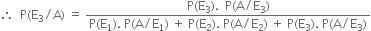 therefore space space straight P left parenthesis straight E subscript 3 divided by straight A right parenthesis space equals space fraction numerator straight P left parenthesis straight E subscript 3 right parenthesis. space space straight P left parenthesis straight A divided by straight E subscript 3 right parenthesis over denominator straight P left parenthesis straight E subscript 1 right parenthesis. space straight P left parenthesis straight A divided by straight E subscript 1 right parenthesis space plus space straight P left parenthesis straight E subscript 2 right parenthesis. space straight P left parenthesis straight A divided by straight E subscript 2 right parenthesis space plus space straight P left parenthesis straight E subscript 3 right parenthesis. space straight P left parenthesis straight A divided by straight E subscript 3 right parenthesis end fraction