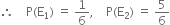 therefore space space space space straight P left parenthesis straight E subscript 1 right parenthesis space equals space 1 over 6 comma space space space space straight P left parenthesis straight E subscript 2 right parenthesis space equals space 5 over 6