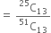 equals space fraction numerator straight C presuperscript 25 subscript 13 over denominator straight C presuperscript 51 subscript 13 end fraction