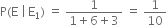 straight P left parenthesis straight E space vertical line thin space straight E subscript 1 right parenthesis space equals space fraction numerator 1 over denominator 1 plus 6 plus 3 end fraction space equals space 1 over 10