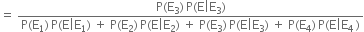 equals space fraction numerator straight P left parenthesis straight E subscript 3 right parenthesis thin space straight P left parenthesis straight E vertical line straight E subscript 3 right parenthesis over denominator straight P left parenthesis straight E subscript 1 right parenthesis thin space straight P left parenthesis straight E vertical line straight E subscript 1 right parenthesis space plus space straight P left parenthesis straight E subscript 2 right parenthesis thin space straight P left parenthesis straight E vertical line straight E subscript 2 right parenthesis space plus space straight P left parenthesis straight E subscript 3 right parenthesis thin space straight P left parenthesis straight E vertical line straight E subscript 3 right parenthesis space plus space straight P left parenthesis straight E subscript 4 right parenthesis thin space straight P left parenthesis straight E vertical line straight E subscript 4 thin space right parenthesis end fraction
