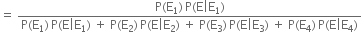 equals space fraction numerator straight P left parenthesis straight E subscript 1 right parenthesis thin space straight P left parenthesis straight E vertical line straight E subscript 1 right parenthesis over denominator straight P left parenthesis straight E subscript 1 right parenthesis thin space straight P left parenthesis straight E vertical line straight E subscript 1 right parenthesis space plus space straight P left parenthesis straight E subscript 2 right parenthesis thin space straight P left parenthesis straight E vertical line straight E subscript 2 right parenthesis space plus space straight P left parenthesis straight E subscript 3 right parenthesis thin space straight P left parenthesis straight E vertical line straight E subscript 3 right parenthesis space plus space straight P left parenthesis straight E subscript 4 right parenthesis thin space straight P left parenthesis straight E vertical line straight E subscript 4 right parenthesis end fraction