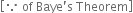 open square brackets because space of space Baye apostrophe straight s space Theorem close square brackets