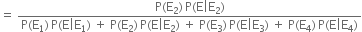 equals space fraction numerator straight P left parenthesis straight E subscript 2 right parenthesis thin space straight P left parenthesis straight E vertical line straight E subscript 2 right parenthesis over denominator straight P left parenthesis straight E subscript 1 right parenthesis thin space straight P left parenthesis straight E vertical line straight E subscript 1 right parenthesis space plus space straight P left parenthesis straight E subscript 2 right parenthesis thin space straight P left parenthesis straight E vertical line straight E subscript 2 right parenthesis space plus space straight P left parenthesis straight E subscript 3 right parenthesis thin space straight P left parenthesis straight E vertical line straight E subscript 3 right parenthesis space plus space straight P left parenthesis straight E subscript 4 right parenthesis thin space straight P left parenthesis straight E vertical line straight E subscript 4 right parenthesis end fraction