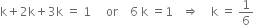 straight k plus 2 straight k plus 3 straight k space equals space 1 space space space space space or space space space space 6 space straight k space equals 1 space space space rightwards double arrow space space space space straight k space equals space 1 over 6