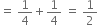 equals space 1 fourth plus 1 fourth space equals space 1 half