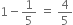 1 minus 1 fifth space equals space 4 over 5