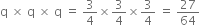 straight q space cross times space straight q space cross times space straight q space equals space 3 over 4 cross times 3 over 4 cross times 3 over 4 space equals space 27 over 64