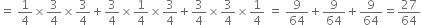 equals space 1 fourth cross times 3 over 4 cross times 3 over 4 plus 3 over 4 cross times 1 fourth cross times 3 over 4 plus 3 over 4 cross times 3 over 4 cross times 1 fourth space equals space 9 over 64 plus 9 over 64 plus 9 over 64 equals 27 over 64