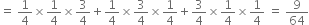 equals space 1 fourth cross times 1 fourth cross times 3 over 4 plus 1 fourth cross times 3 over 4 cross times 1 fourth plus 3 over 4 cross times 1 fourth cross times 1 fourth space equals space 9 over 64