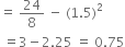 equals space 24 over 8 space minus space left parenthesis 1.5 right parenthesis squared
space equals 3 minus 2.25 space equals space 0.75