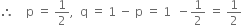 therefore space space space space straight p space equals space 1 half comma space space straight q space equals space 1 space minus space straight p space equals space 1 space space minus 1 half space equals space 1 half