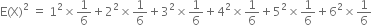 straight E left parenthesis straight X right parenthesis squared space equals space 1 squared cross times 1 over 6 plus 2 squared cross times 1 over 6 plus 3 squared cross times 1 over 6 plus 4 squared cross times 1 over 6 plus 5 squared cross times 1 over 6 plus 6 squared cross times 1 over 6