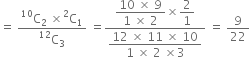 equals space fraction numerator straight C presuperscript 10 subscript 2 space cross times straight C presuperscript 2 subscript 1 over denominator straight C presuperscript 12 subscript 3 end fraction space equals fraction numerator begin display style fraction numerator 10 space cross times space 9 over denominator 1 space cross times space 2 end fraction end style cross times begin display style 2 over 1 end style over denominator begin display style fraction numerator 12 space cross times space 11 space cross times space 10 over denominator 1 space cross times space 2 space cross times 3 end fraction end style end fraction space equals space 9 over 22