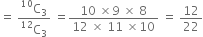 equals space fraction numerator straight C presuperscript 10 subscript 3 over denominator straight C presuperscript 12 subscript 3 end fraction space equals fraction numerator 10 space cross times 9 space cross times space 8 over denominator 12 space cross times space 11 space cross times 10 end fraction space equals space 12 over 22