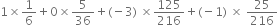 1 cross times 1 over 6 plus 0 cross times 5 over 36 plus left parenthesis negative 3 right parenthesis space cross times 125 over 216 plus left parenthesis negative 1 right parenthesis space cross times space 25 over 216