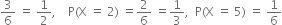 3 over 6 space equals space 1 half comma space space space space straight P left parenthesis straight X space equals space 2 right parenthesis space equals 2 over 6 space equals 1 third comma space space straight P left parenthesis straight X space equals space 5 right parenthesis space equals space 1 over 6