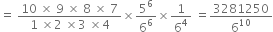 equals space fraction numerator 10 space cross times space 9 space cross times space 8 space cross times space 7 over denominator 1 space cross times 2 space cross times 3 space cross times 4 end fraction cross times 5 to the power of 6 over 6 to the power of 6 cross times 1 over 6 to the power of 4 space equals 3281250 over 6 to the power of 10