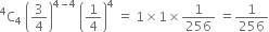 straight C presuperscript 4 subscript 4 space open parentheses 3 over 4 close parentheses to the power of 4 minus 4 end exponent space open parentheses 1 fourth close parentheses to the power of 4 space equals space 1 cross times 1 cross times 1 over 256 space equals 1 over 256