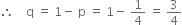 therefore space space space space straight q space equals space 1 minus space straight p space equals space 1 minus space 1 fourth space equals space 3 over 4