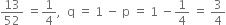 13 over 52 space equals 1 fourth comma space space straight q space equals space 1 space minus space straight p space equals space 1 space minus 1 fourth space equals space 3 over 4