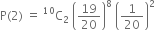 straight P left parenthesis 2 right parenthesis space equals space straight C presuperscript 10 subscript 2 space open parentheses 19 over 20 close parentheses to the power of 8 space open parentheses 1 over 20 close parentheses squared