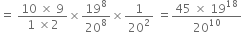 equals space fraction numerator 10 space cross times space 9 over denominator 1 space cross times 2 end fraction cross times 19 to the power of 8 over 20 to the power of 8 cross times 1 over 20 squared space equals fraction numerator 45 space cross times space 19 to the power of 18 over denominator 20 to the power of 10 end fraction