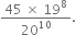 fraction numerator 45 space cross times space 19 to the power of 8 over denominator 20 to the power of 10 end fraction.