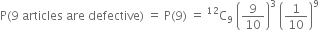 straight P left parenthesis 9 space articles space are space defective right parenthesis space equals space straight P left parenthesis 9 right parenthesis space equals space straight C presuperscript 12 subscript 9 space open parentheses 9 over 10 close parentheses cubed space open parentheses 1 over 10 close parentheses to the power of 9 space