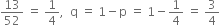 13 over 52 space equals space 1 fourth comma space space straight q space equals space 1 minus straight p space equals space 1 minus 1 fourth space equals space 3 over 4