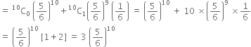 equals space straight C presuperscript 10 subscript 0 space open parentheses 5 over 6 close parentheses to the power of 10 plus straight C presuperscript 10 subscript 1 open parentheses 5 over 6 close parentheses to the power of 9 space open parentheses 1 over 6 close parentheses space equals space open parentheses 5 over 6 close parentheses to the power of 10 space plus space 10 space cross times open parentheses 5 over 6 close parentheses to the power of 9 space cross times 1 over 6
equals space open parentheses 5 over 6 close parentheses to the power of 10 space left square bracket 1 plus 2 right square bracket space equals space 3 space open parentheses 5 over 6 close parentheses to the power of 10