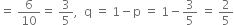 equals space 6 over 10 equals space 3 over 5 comma space space straight q space equals space 1 minus straight p space equals space 1 minus 3 over 5 space equals space 2 over 5