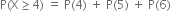 straight P left parenthesis straight X greater or equal than 4 right parenthesis space equals space straight P left parenthesis 4 right parenthesis space plus space straight P left parenthesis 5 right parenthesis space plus space straight P left parenthesis 6 right parenthesis