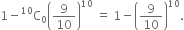 1 minus straight C presuperscript 10 subscript 0 open parentheses 9 over 10 close parentheses to the power of 10 space equals space 1 minus open parentheses 9 over 10 close parentheses to the power of 10.