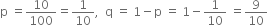 straight p space equals 10 over 100 equals 1 over 10 comma space space straight q space equals space 1 minus straight p space equals space 1 minus 1 over 10 space equals 9 over 10