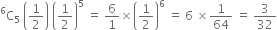 straight C presuperscript 6 subscript 5 space open parentheses 1 half close parentheses space open parentheses 1 half close parentheses to the power of 5 space equals space 6 over 1 cross times open parentheses 1 half close parentheses to the power of 6 space equals space 6 space cross times 1 over 64 space equals space 3 over 32