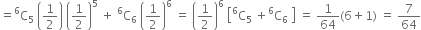 equals straight C presuperscript 6 subscript 5 space open parentheses 1 half close parentheses space open parentheses 1 half close parentheses to the power of 5 space plus space straight C presuperscript 6 subscript 6 space open parentheses 1 half close parentheses to the power of 6 space equals space open parentheses 1 half close parentheses to the power of 6 space open square brackets straight C presuperscript 6 subscript 5 space plus straight C presuperscript 6 subscript 6 space close square brackets space equals space 1 over 64 left parenthesis 6 plus 1 right parenthesis space equals space 7 over 64