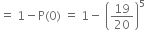 equals space 1 minus straight P left parenthesis 0 right parenthesis space equals space 1 minus space open parentheses 19 over 20 close parentheses to the power of 5